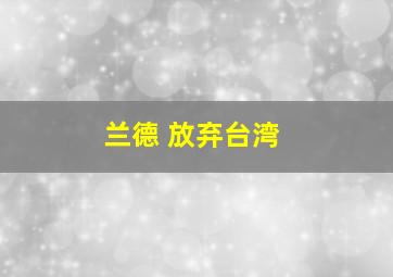 兰德 放弃台湾